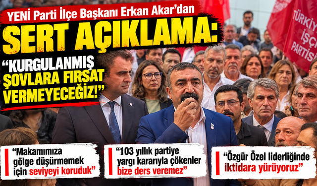 YENİ Parti İlçe Başkanı Erkan Akar: "Kurgulanmış şovlara fırsat vermeyeceğiz!"