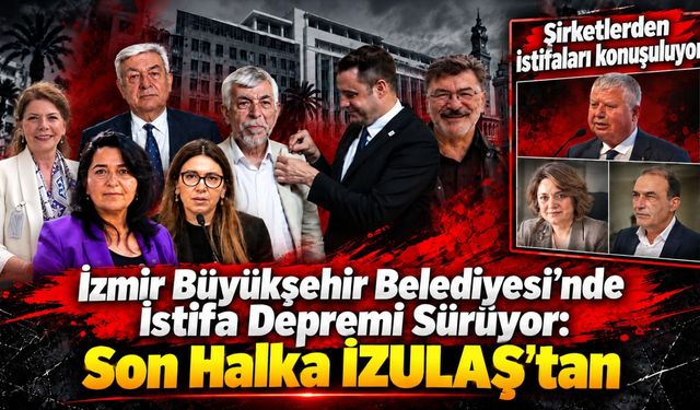 İzmir Büyükşehir Belediyesi'nde İstifa Depremi Sürüyor: Son Halka İZULAŞ'tan