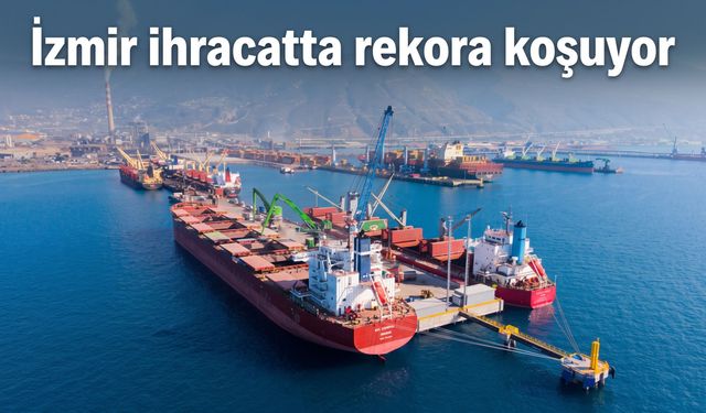 İzmir ihracatta rekora koşuyor