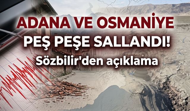 Adana ve Osmaniye peş peşe sallandı! Sözbilir'den açıklama