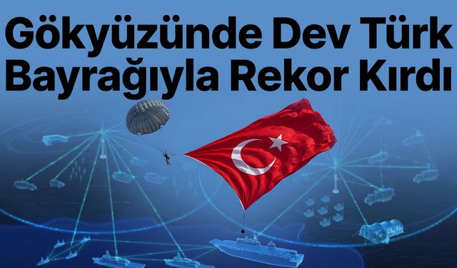 Gökyüzünde Dev Türk Bayrağıyla Rekor Kırdı