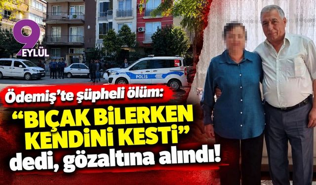 Ödemiş'te şüpheli ölüm: "Bıçak bilerken kendini kesti" dedi, gözaltına alındı!
