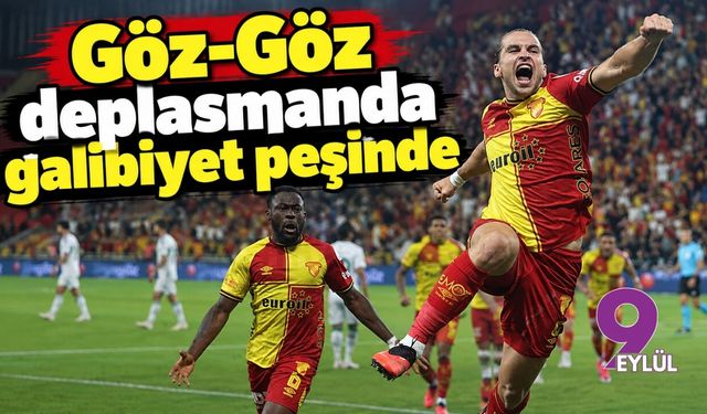 Göz-Göz deplasmanda galibiyet peşinde