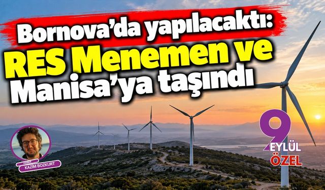 Bornova'da yapılacaktı: RES Menemen ve Manisa'ya taşındı