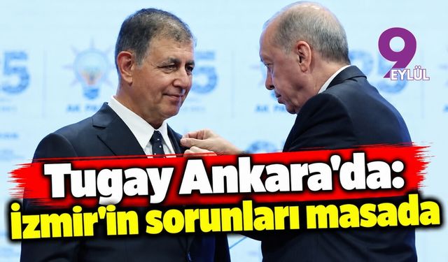 Tugay Ankara'da: İzmir'in sorunları masada