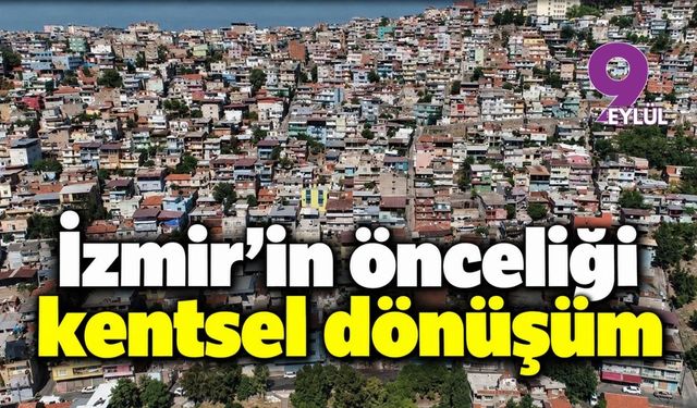 İzmir'in önceliği kentsel dönüşüm