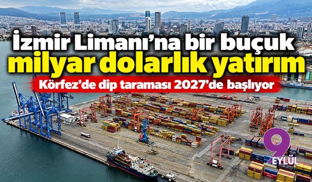 İzmir Limanı'na bir buçuk milyar dolarlık yatırım: Körfez'de dip taraması 2027'de başlıyor