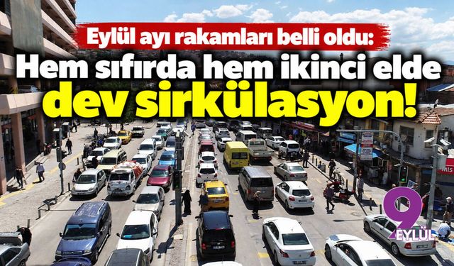 Eylül ayı rakamları belli oldu: Hem sıfırda hem ikinci elde dev sirkülasyon!