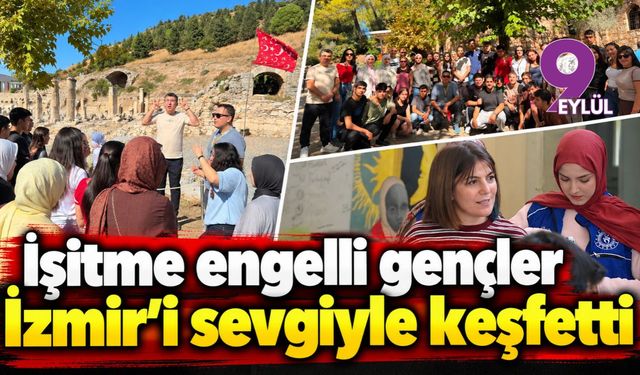 İşitme engelli gençler İzmir’i sevgiyle keşfetti