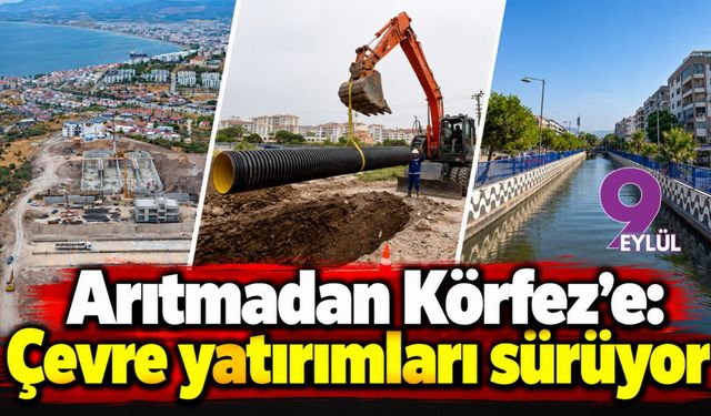 Arıtmadan Körfez’e: Çevre yatırımları sürüyor