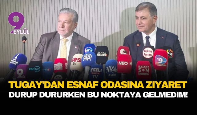 Başkan Tugay'dan esnaf odasına ziyaret: Durup dururken bu noktaya gelmedim!