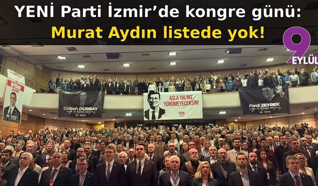 YENİ Parti İzmir'de  kongre günü: Murat Aydın liste de yok