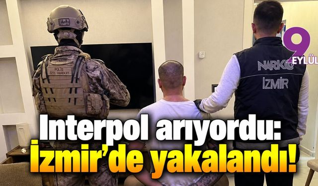 Interpol arıyordu: İzmir'de yakalandı!