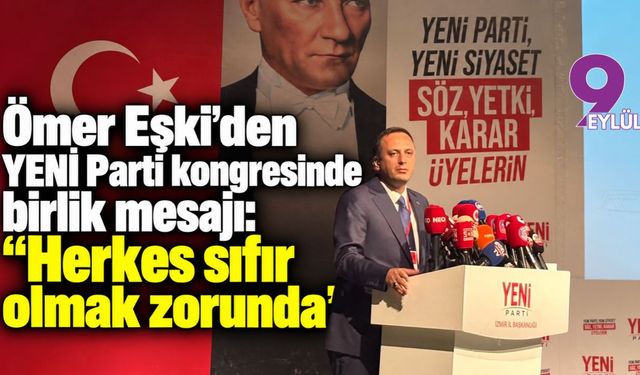 Ömer Eşki’den YENİ Parti kongresinde birlik mesajı: “Herkes sıfır olmak zorunda”