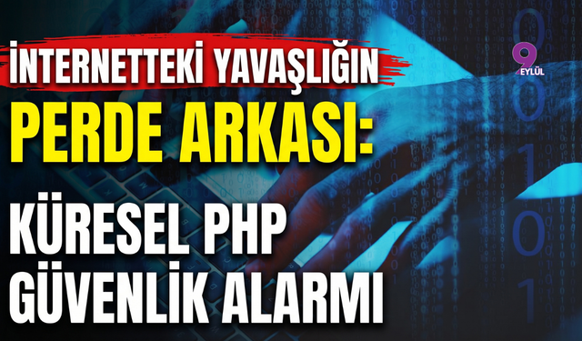 İnternetteki Yavaşlığın Perde Arkası: Küresel PHP Güvenlik Alarmı