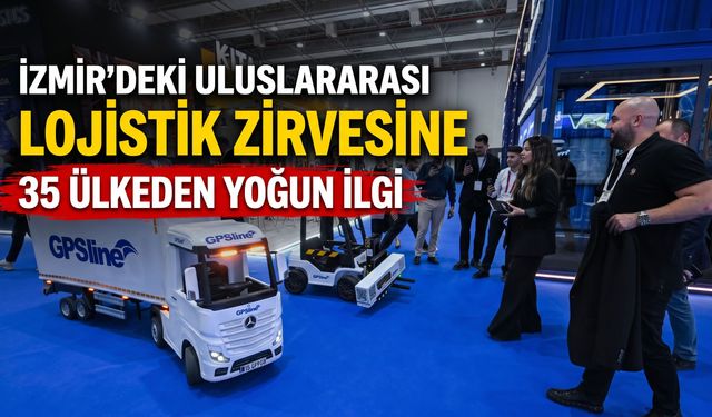 İzmir'deki Uluslararası Lojistik Zirvesine 35 Ülkeden Yoğun İlgi