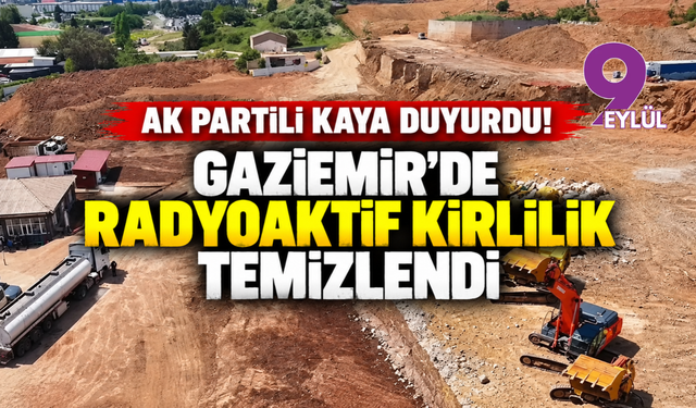 AK Partili Kaya duyurdu! Gaziemir’de radyoaktif kirlilik temizlendi