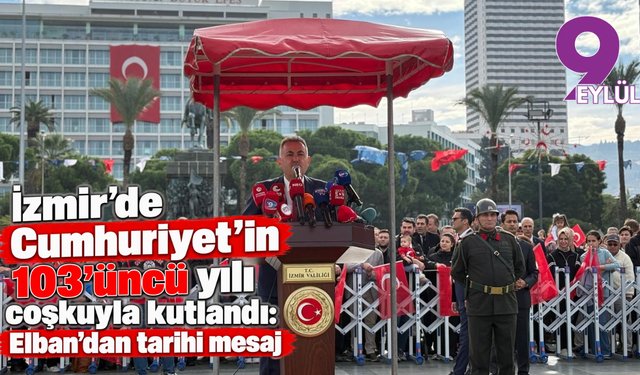 İzmir’de Cumhuriyet’in 103’üncü yılı coşkuyla kutlanıyor: Elban’dan tarihi mesaj