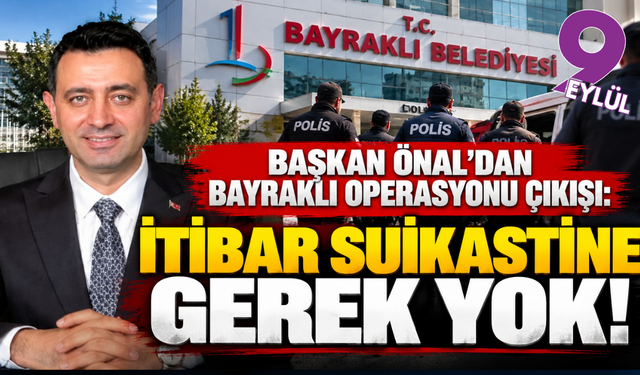 Bayraklı'da başkan Önal’dan operasyon çıkışı: İtibar suikastine gerek yok