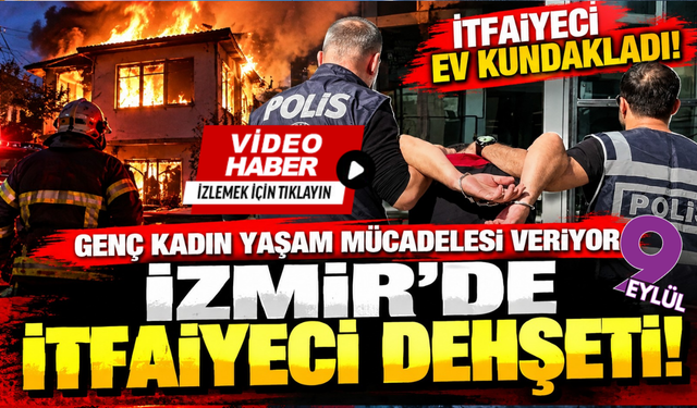 İzmir'de itfaiyeci dehşeti! Ev kundakladı