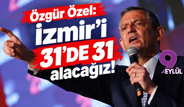 Özgür Özel: İzmir'i 31'de 31 alacağız!