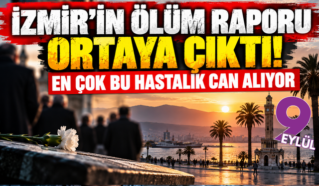 İzmir'in ölüm raporu ortaya çıktı! En çok bu hastalık can alıyor