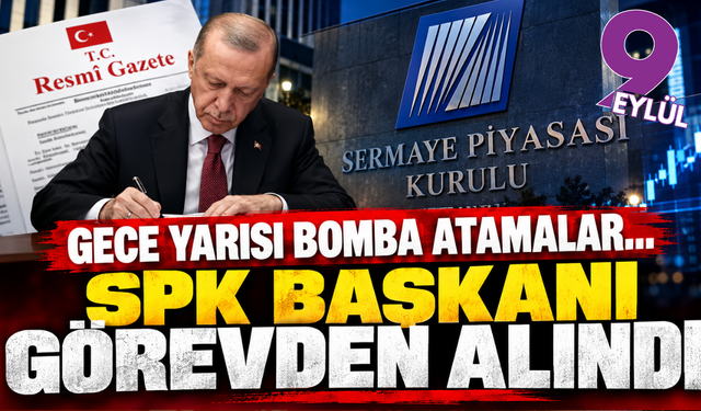 Gece yarısı bomba atamalar... SPK Başkanı görevden alındı