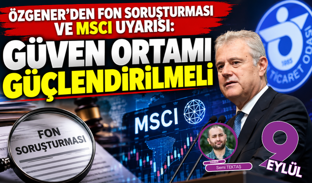 Özgener’den fon soruşturması ve MSCI uyarısı: “Güven ortamı güçlendirilmeli”