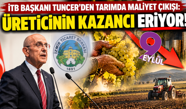 İTB Başkanı Tuncer’den tarımda maliyet çıkışı: Üreticinin kazancı eriyor!