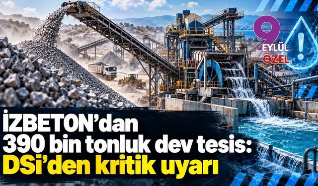 İZBETON’dan İzmir’e 390 bin tonluk dev tesis: DSİ'den kritik uyarı