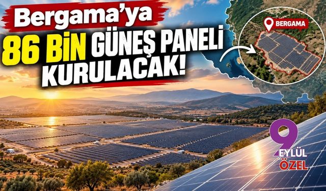 İzmir'e 980 milyon liralık dev enerji yatırımı: Bergama'ya 86 bin güneş paneli kurulacak!