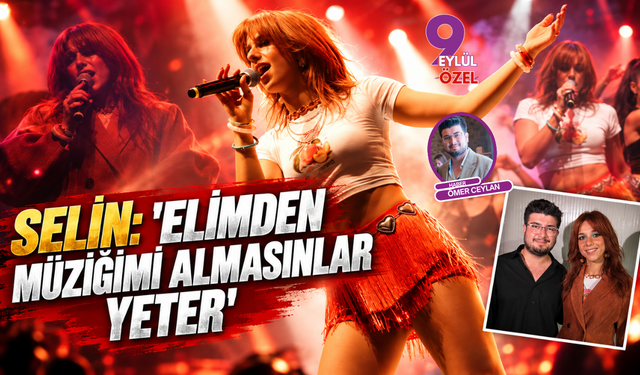 Selin: "Elimden Müziğimi Almasınlar Yeter"