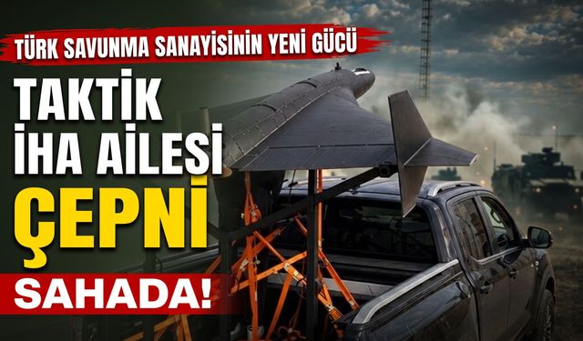 Türk Savunma Sanayisinin Yeni Gücü: Taktik İHA Ailesi ÇEPNİ Sahada