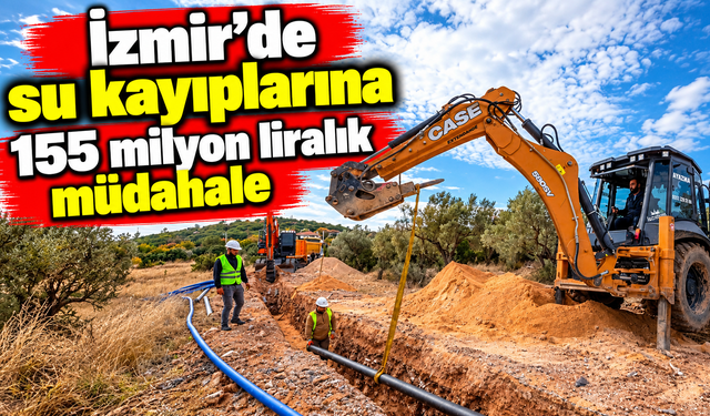 İzmir'de su kayıplarına 155 milyon liralık müdahale