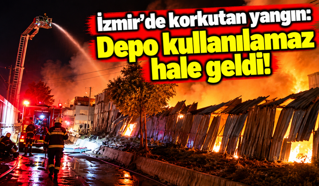 İzmir'de korkutan yangın: Depo kullanılamaz hale geldi!