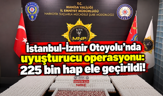 İstanbul-İzmir Otoyolu'nda uyuşturucu operasyonu: 225 bin hap ele geçirildi