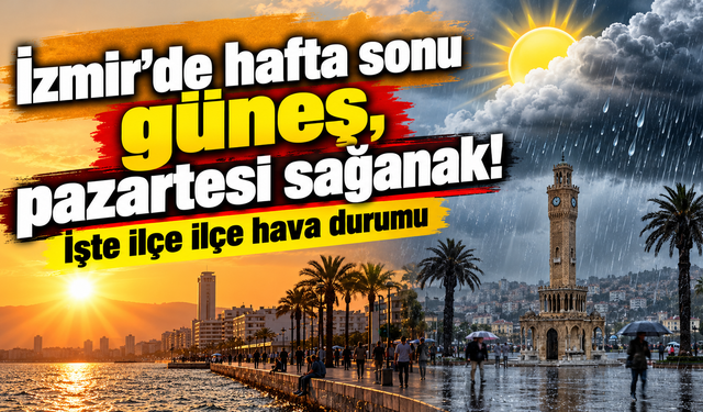 İzmir'de hafta sonu güneş, Pazartesi sağanak! İşte ilçe ilçe hava durumu