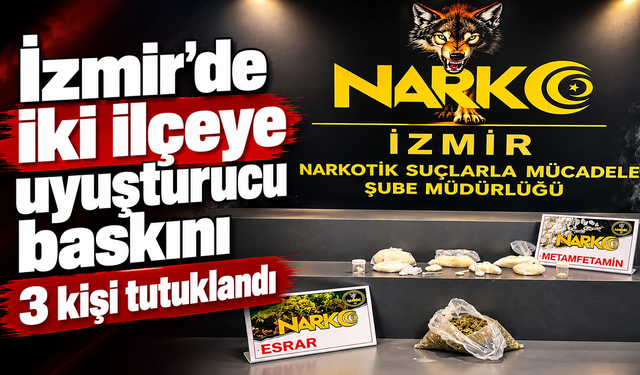 İzmir'de iki ilçeye uyuşturucu baskını: 3 kişi tutuklandı
