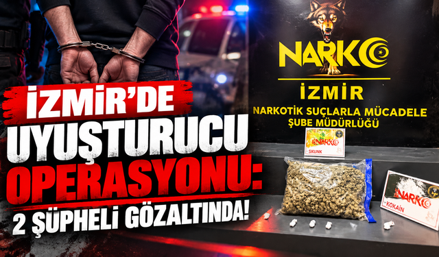 İzmir'de uyuşturucu operasyonu: 2 şüpheli gözaltında