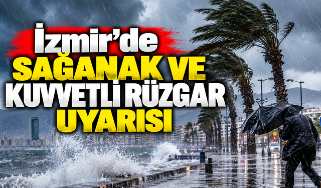 İzmir’de sağanak ve kuvvetli rüzgar uyarısı