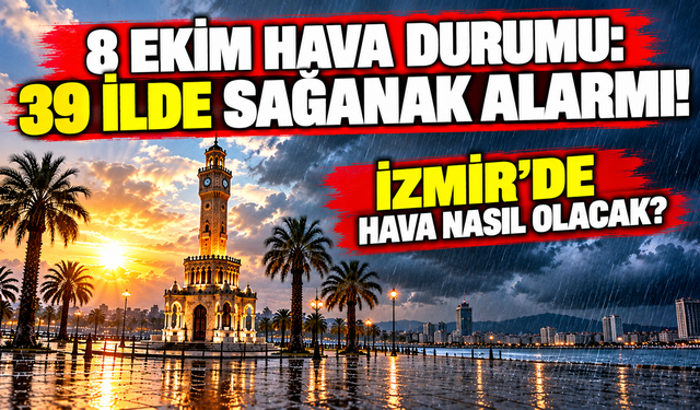 8 Ekim hava durumu: 39 ilde sağanak alarmı! İzmir'de hava nasıl olacak?