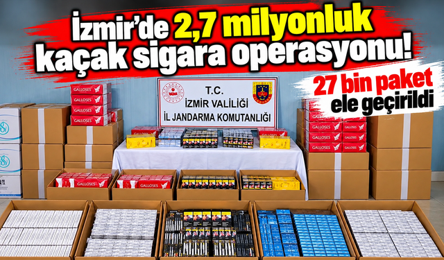 İzmir'de 2,7 milyonluk kaçak sigara operasyonu! 27 bin paket ele geçirildi
