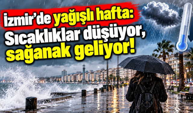 İzmir'de yağışlı hafta: Sıcaklıklar düşüyor,sağanak geliyor!