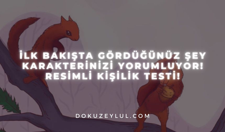 İlk bakışta gördüğünüz şey karakterinizi yorumluyor! Resimli kişilik testi!