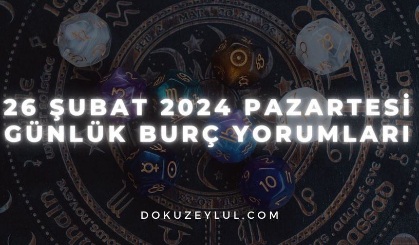 26 Şubat 2024 Pazartesi Günlük Burç Yorumları