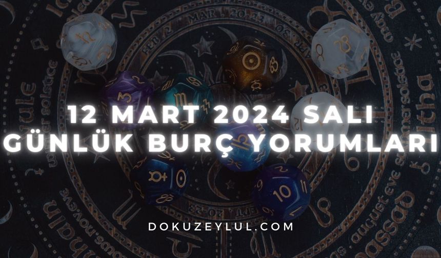 12 Mart 2024 Salı Günlük Burç Yorumları