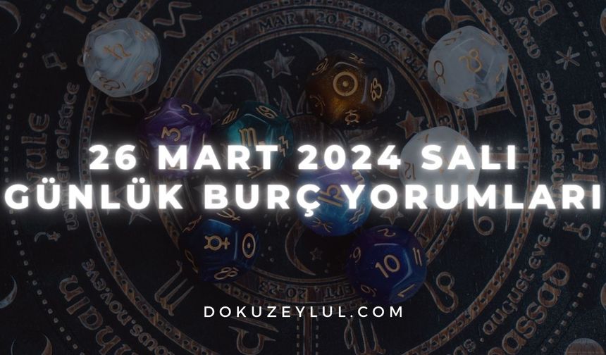 26 Mart 2024 Salı Günlük Burç Yorumları