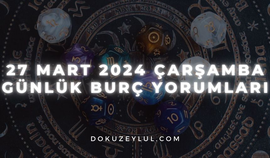 27 Mart 2024 Çarşamba Günlük Burç Yorumları