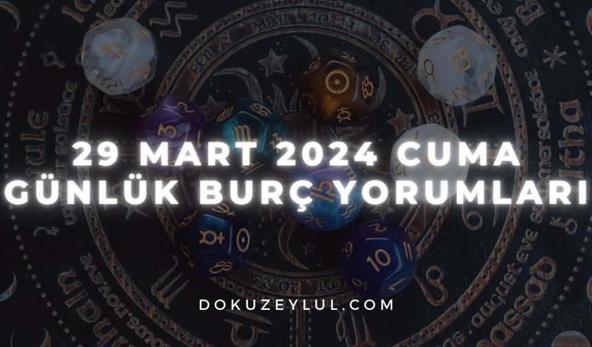 29 Mart 2024 Cuma Günlük Burç Yorumları