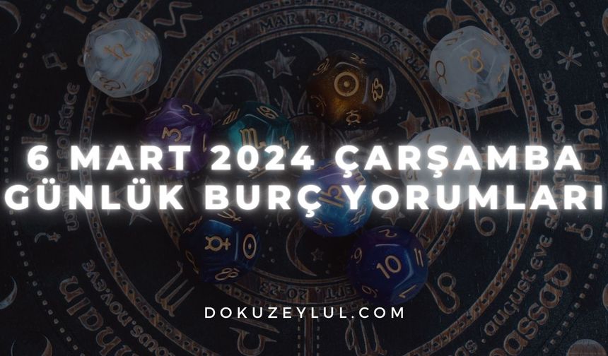 6 Mart 2024 Çarşamba Günlük Burç Yorumları